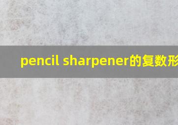 pencil sharpener的复数形式